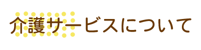 介護サービスについて